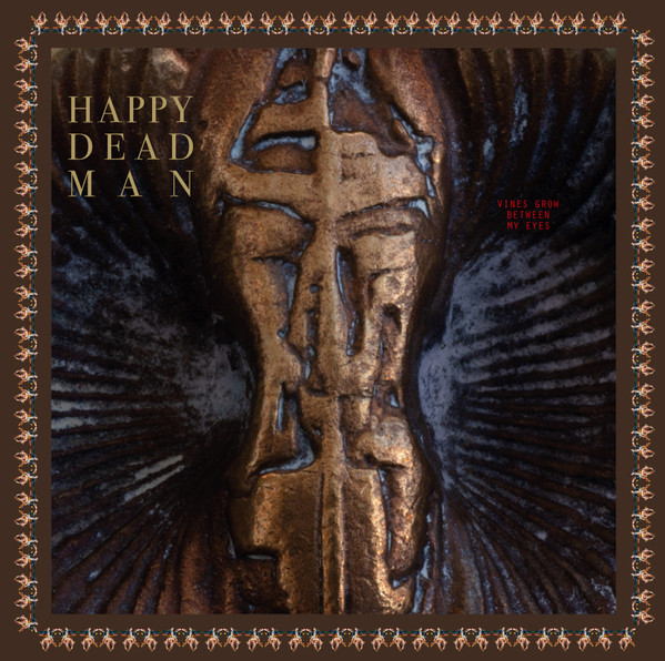 HAPPY DEAD MAN — VINES GROW BETWEEN MY EYES