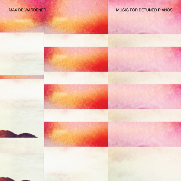 MAX DE WARDENER FEAT. KIT DOWNES — MUSIC FOR DETUNED PIANOS