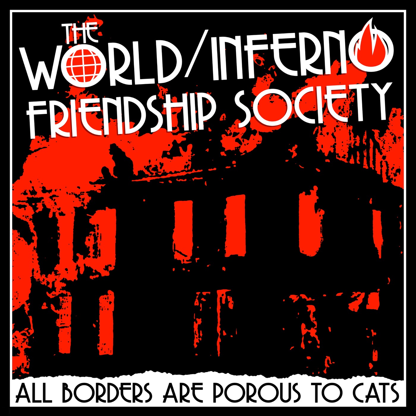 WORLD/INFERNO FRIENDSHIP SOCIETY — ALL BORDERS ARE POROUS TO CATS